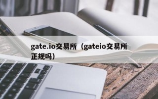 gate.io交易所（gateio交易所正规吗）