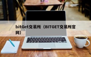 bitGet交易所（BITGET交易所官网）